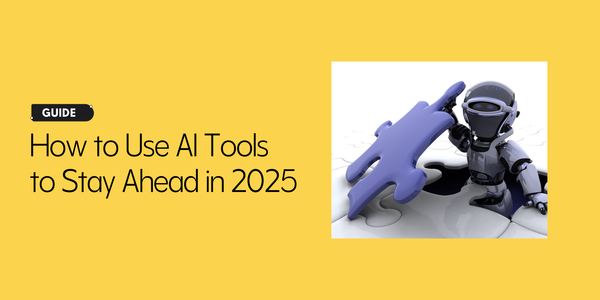 How to Use AI Tools to Stay Ahead in 2025